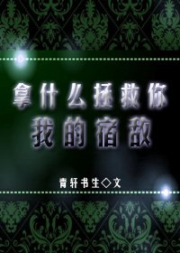 拿什么拯救你我的宿敌